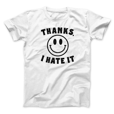 Thanks I Hate It Funny Men/Unisex T-Shirt White | Funny Shirt from Famous In Real Life