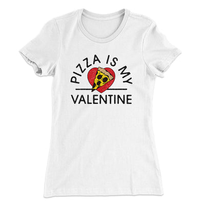 Pizza Is My Valentine Women's T-Shirt White | Funny Shirt from Famous In Real Life