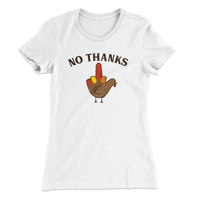 No Thanks Funny Thanksgiving Women's T-Shirt White | Funny Shirt from Famous In Real Life
