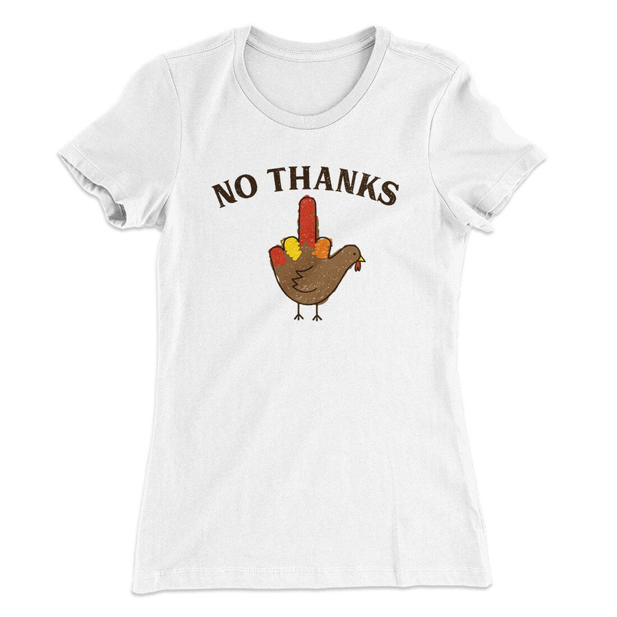 No Thanks Funny Thanksgiving Women's T-Shirt | Funny Shirt from Famous In Real Life