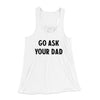 Go Ask Your Dad Funny Women's Flowey Racerback Tank Top White | Funny Shirt from Famous In Real Life