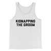 Kidnapping The Groom Men/Unisex Tank Top White | Funny Shirt from Famous In Real Life