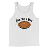 Pie Til I Die Funny Thanksgiving Men/Unisex Tank Top White | Funny Shirt from Famous In Real Life
