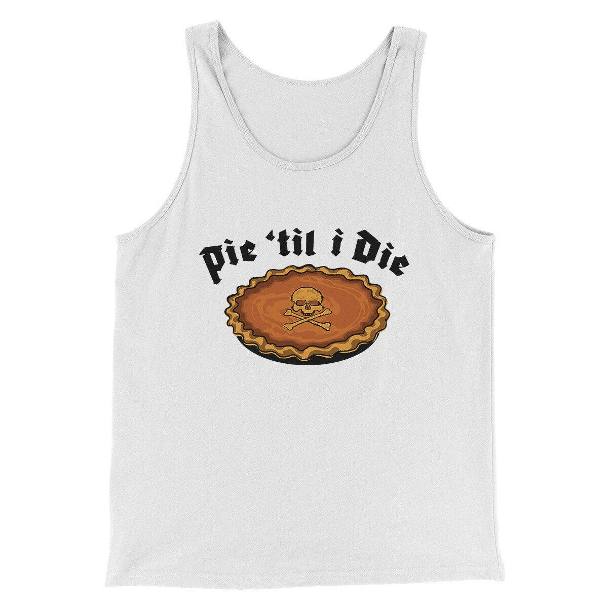 Pie Til I Die Funny Thanksgiving Men/Unisex Tank Top White | Funny Shirt from Famous In Real Life