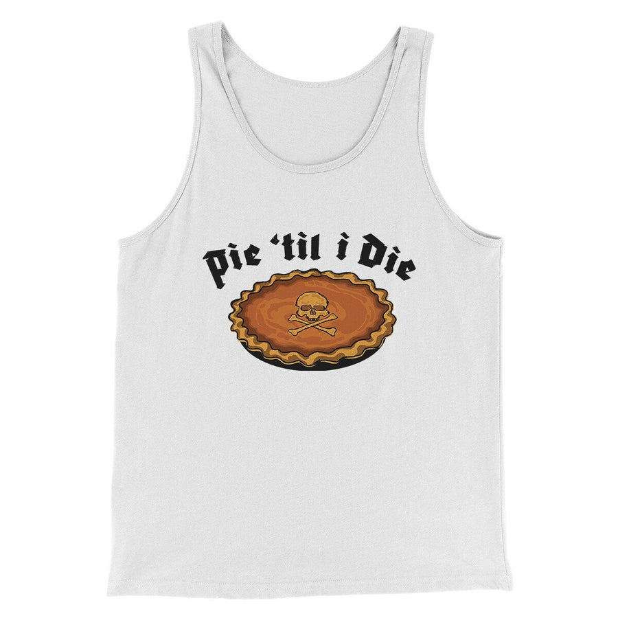 Pie Til I Die Funny Thanksgiving Men/Unisex Tank Top White | Funny Shirt from Famous In Real Life