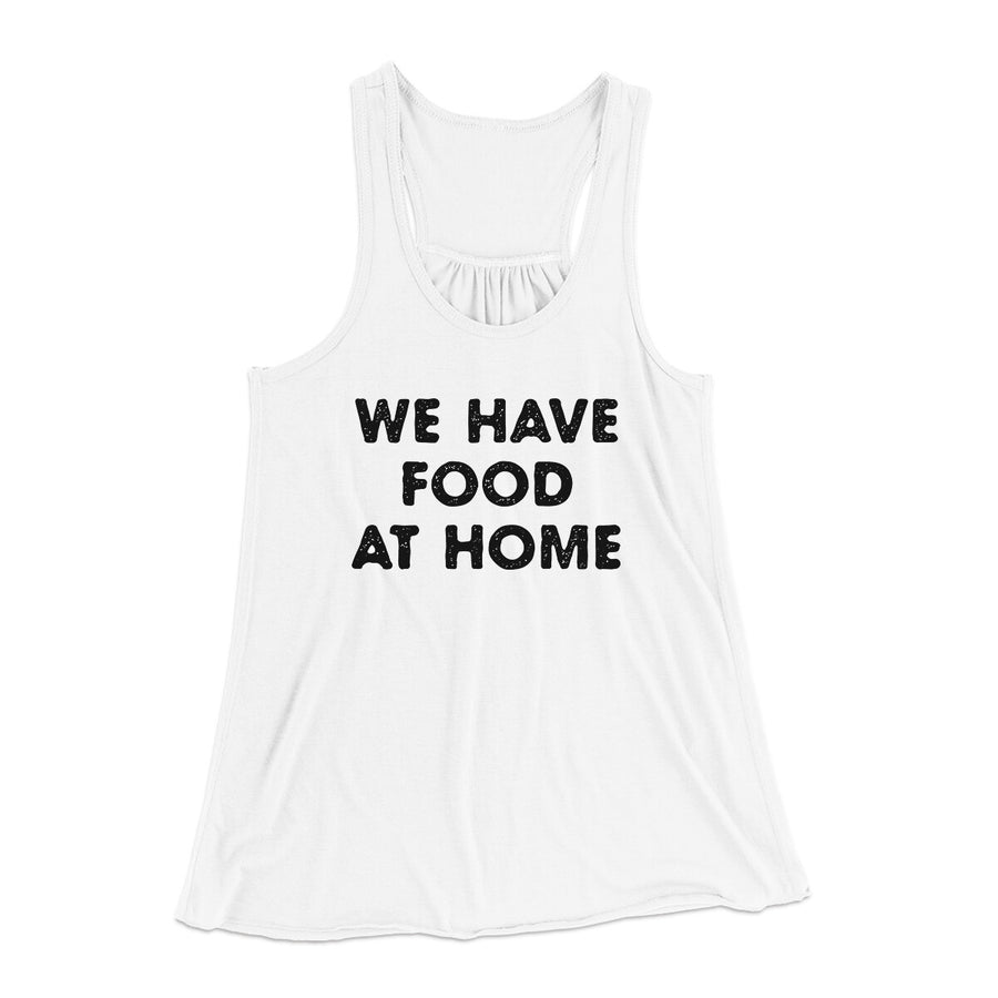 We Have Food At Home Funny Women's Flowey Racerback Tank Top | Funny Shirt from Famous In Real Life