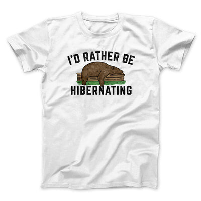 I’d Rather Be Hibernating Funny Men/Unisex T-Shirt White | Funny Shirt from Famous In Real Life