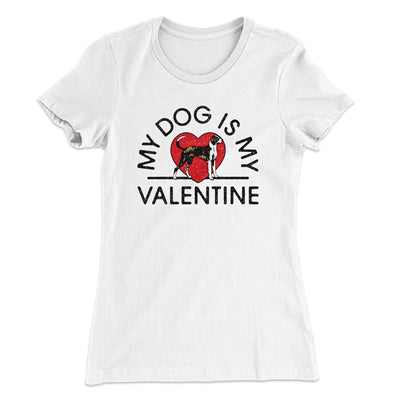 My Dog Is My Valentine Women's T-Shirt White | Funny Shirt from Famous In Real Life