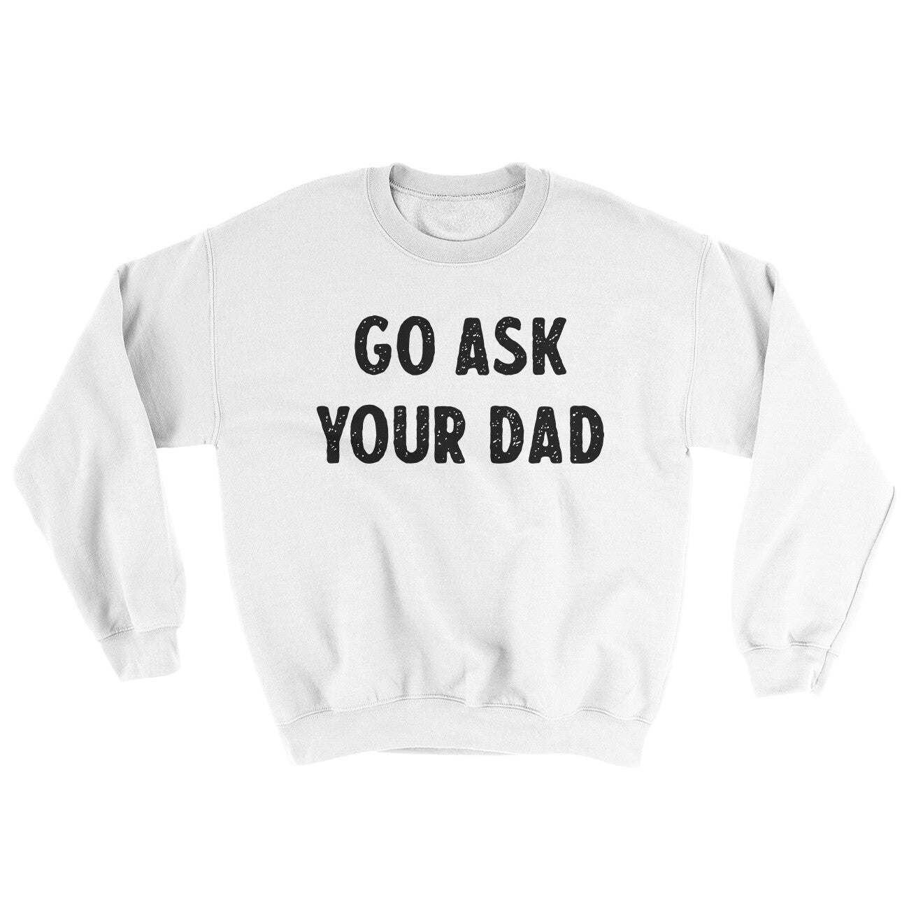 Go Ask Your Dad Ugly Sweater | Funny Shirt from Famous In Real Life