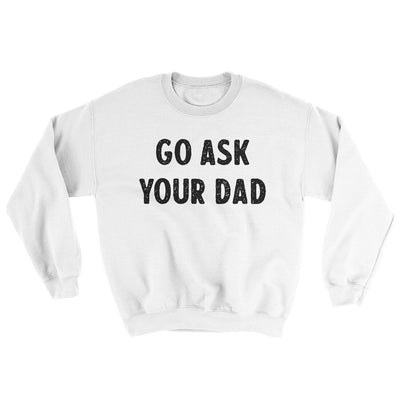 Go Ask Your Dad Ugly Sweater White | Funny Shirt from Famous In Real Life