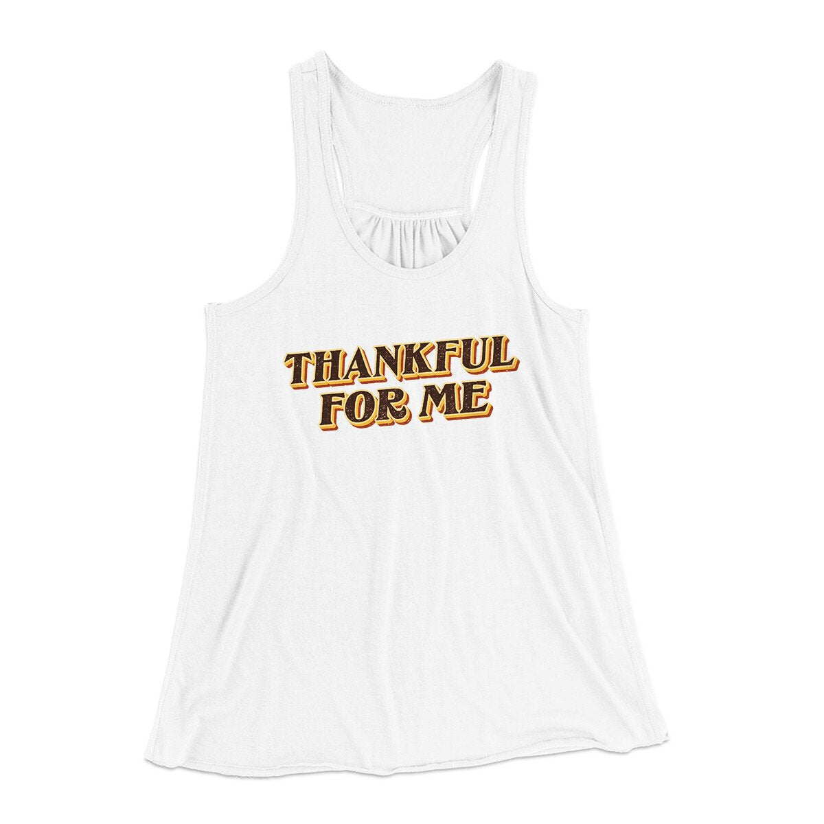 Thankful For Me Funny Thanksgiving Women's Flowey Racerback Tank Top | Funny Shirt from Famous In Real Life