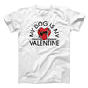 My Dog Is My Valentine Men/Unisex T-Shirt White | Funny Shirt from Famous In Real Life