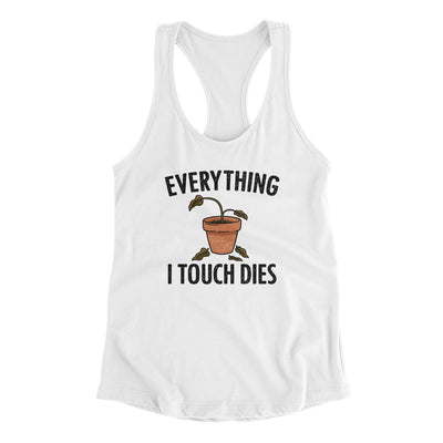 Everything I Touch Dies Women's Racerback Tank White | Funny Shirt from Famous In Real Life