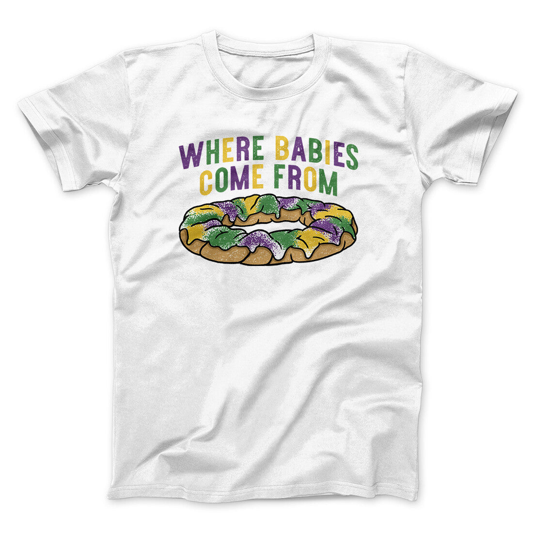 King Cake Where Babies Come From Men/Unisex T-Shirt | Funny Shirt from Famous In Real Life