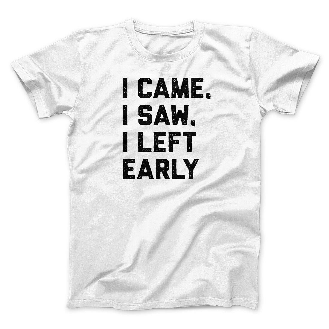 I Came I Saw I Left Early Funny Men/Unisex T-Shirt | Funny Shirt from Famous In Real Life