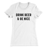 Drink Beer And Be Nice Women's T-Shirt White | Funny Shirt from Famous In Real Life