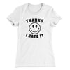 Thanks I Hate It Funny Women's T-Shirt White | Funny Shirt from Famous In Real Life
