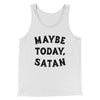 Maybe Today Satan Funny Men/Unisex Tank Top White | Funny Shirt from Famous In Real Life
